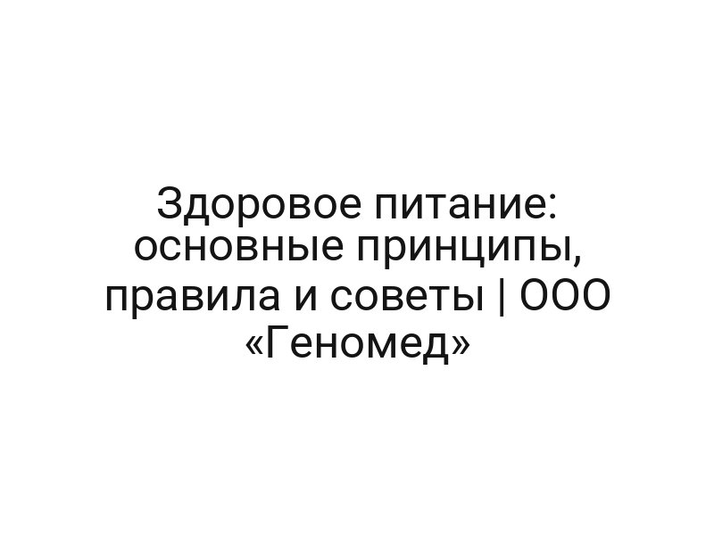Здоровое питание: основные принципы, правила и советы | ООО «Геномед» Здоровое питание: основные принципы, правила и советы | ООО «Геномед»